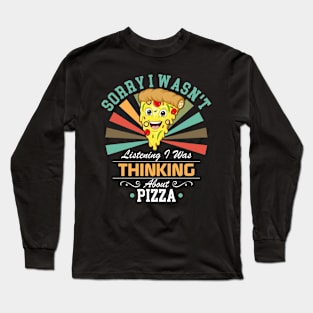 Pizza lovers Sorry I Wasn't Listening I Was Thinking About Pizza Long Sleeve T-Shirt